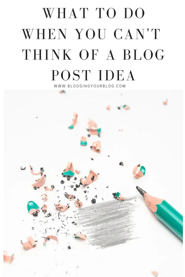 What to do When You Can't Think Of a Blog Post Idea For Your Blog