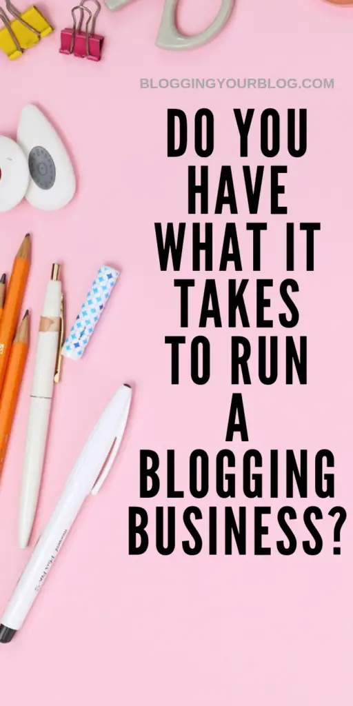 Do You have What it Takes to Run a Blogging Business of Your Own?
