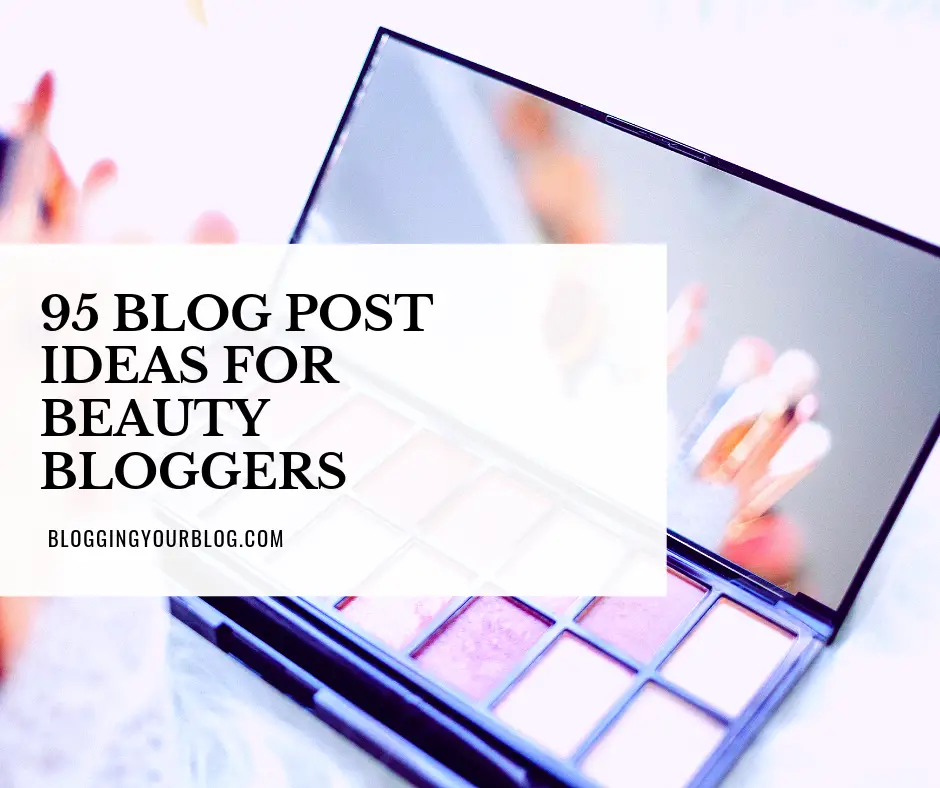 95 Blog Post Ideas for Beauty Bloggers