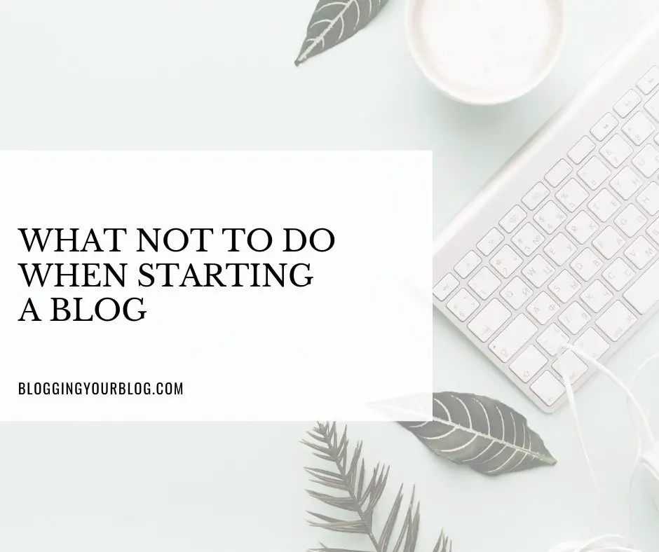 What Not To Do When Starting A Blog